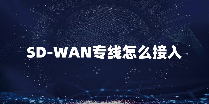 SD-WAN专线怎么接入