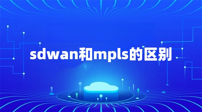 sdwan和mpls的区别