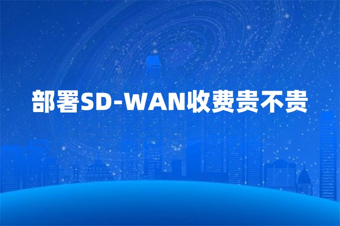 部署SD-WAN收费贵不贵
