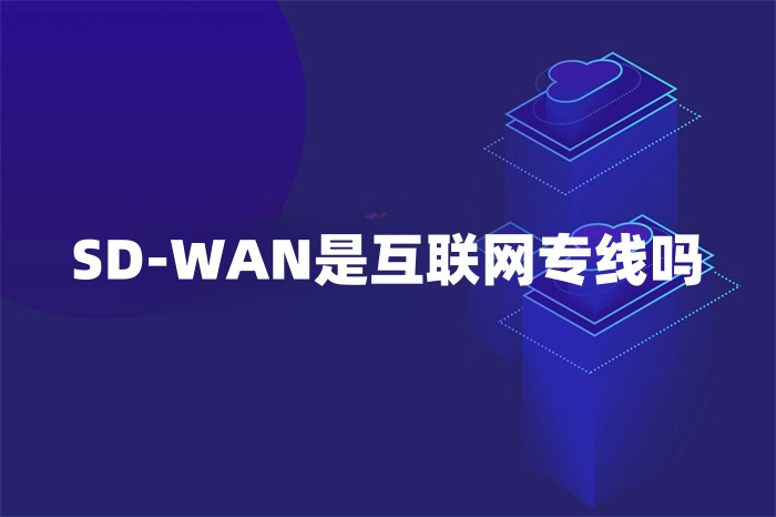 SD-WAN是互联网专线吗