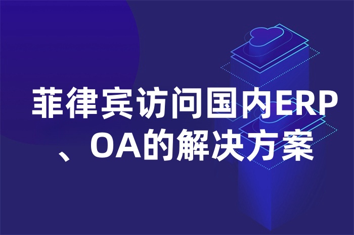 菲律宾访问国内ERP、OA的解决方案