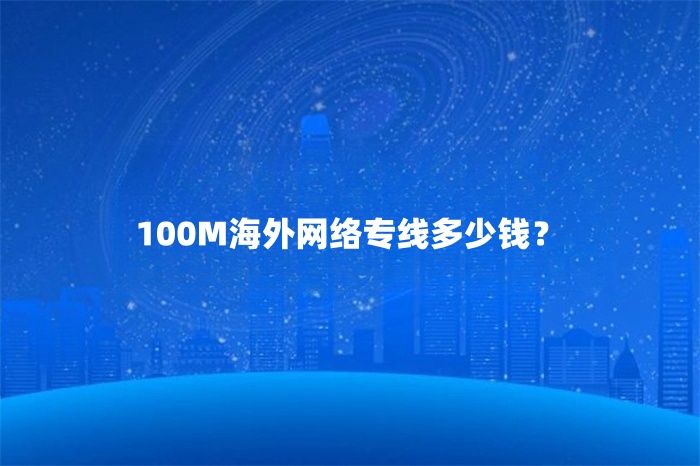 100M海外网络专线多少钱？